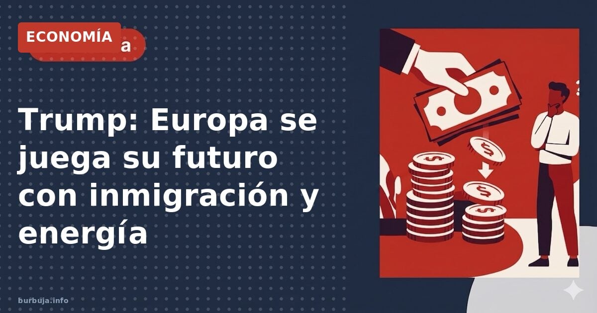 Trump a Europa: o arreglan inmigración y energía, o adiós