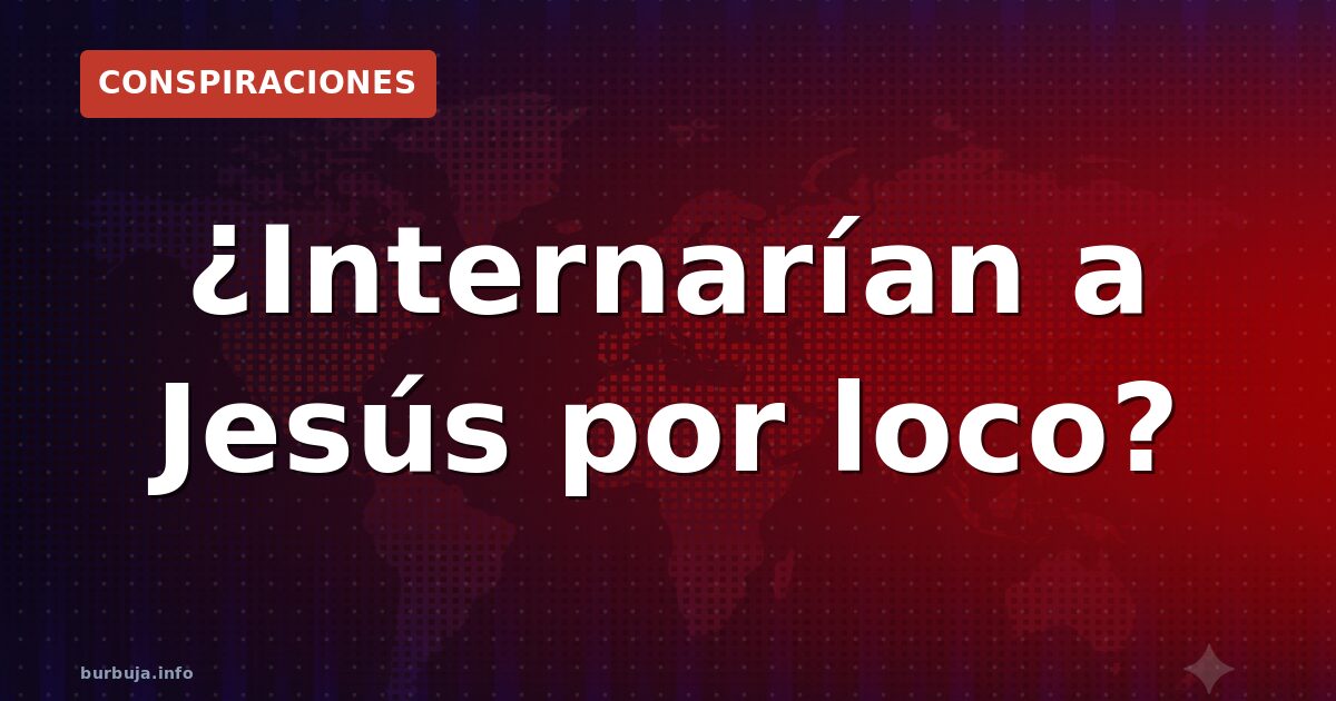 ¿Diagnosticarían de loco a Jesucristo si volviera?