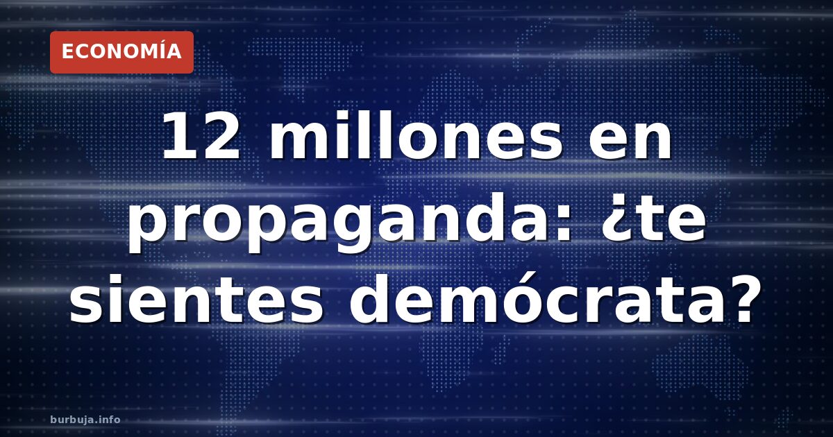 12 millones en propaganda que indignan