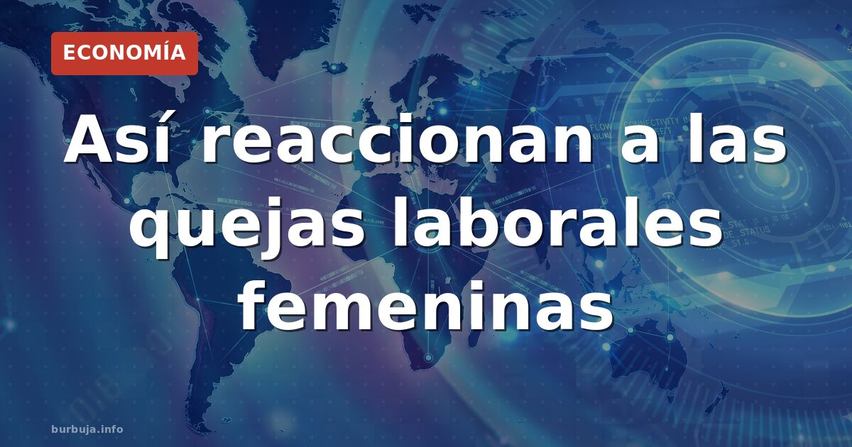 Así reaccionan a las quejas laborales femeninas