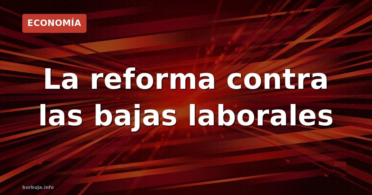 La reforma contra las bajas laborales