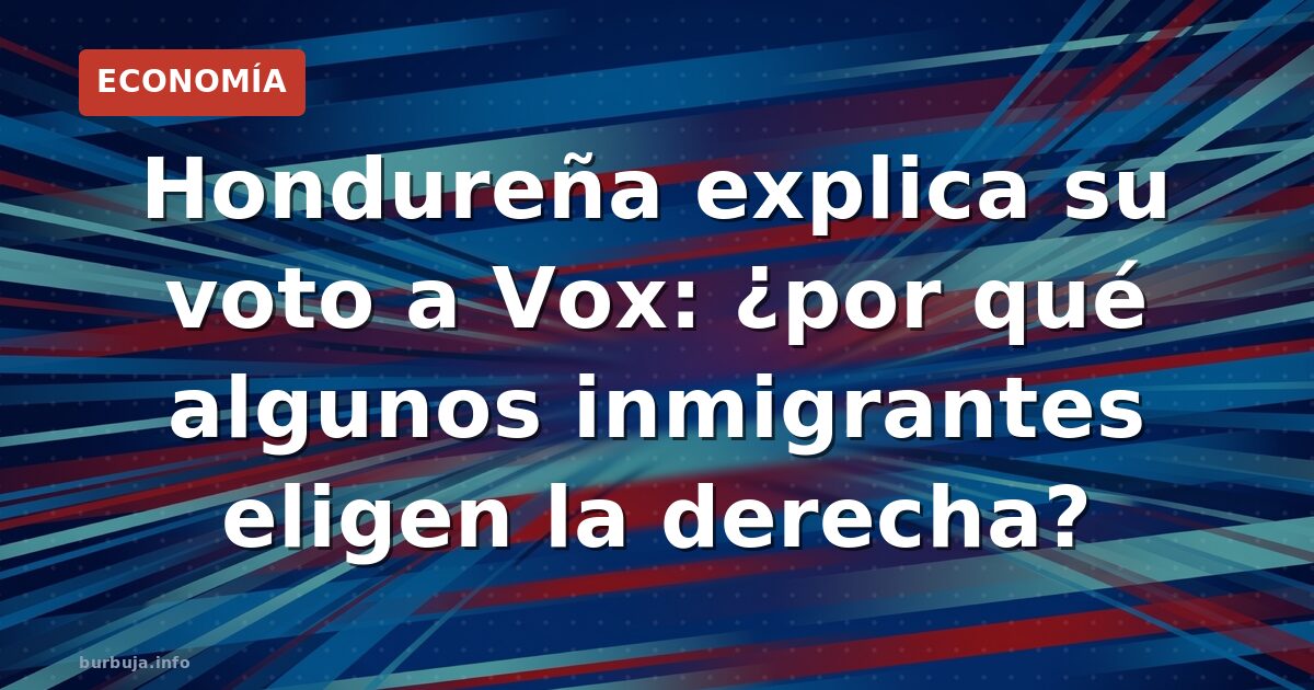 Inmigrantes hispanos votan a VOX: ¿Por qué?