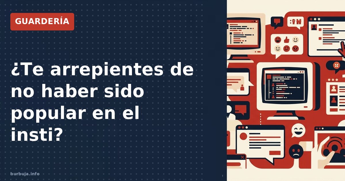 ¿Te arrepientes de no haber sido popular en el insti?