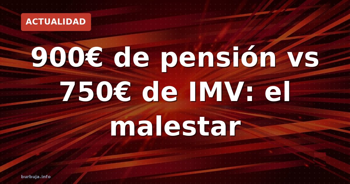 900€ de pensión vs 750€ de IMV: ¿quién merece qué?