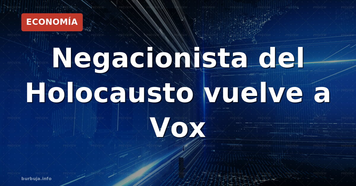 Vox vuelve a apostar por un negacionista del Holocausto