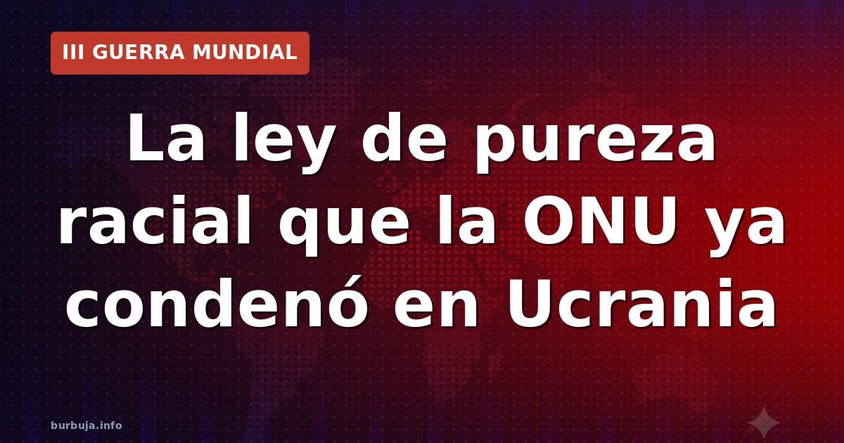 La ley de pureza racial que la ONU ya condenó en Ucrania