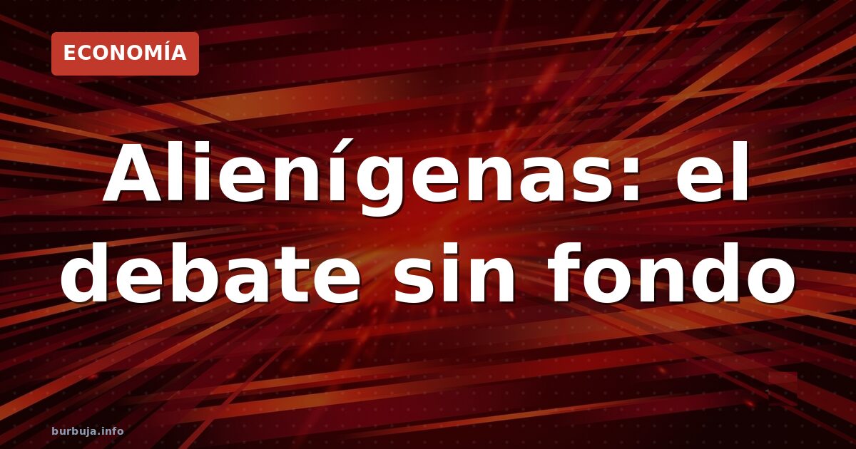 Alienígenas: el debate sin fondo
