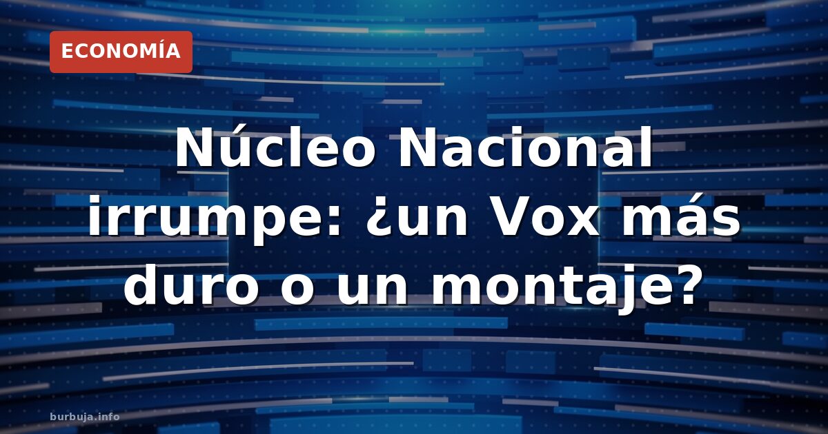 Núcleo Nacional: el nuevo partido que quiere la ultraderecha