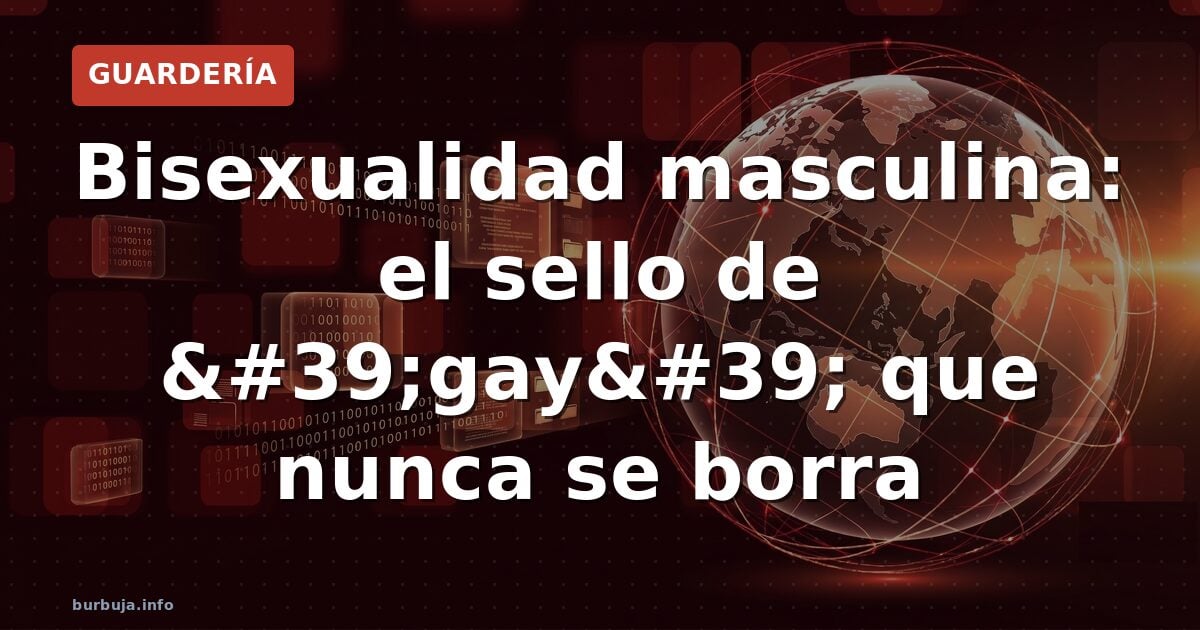 Bisexualidad masculina: el sello de 'gay' que nunca se borra