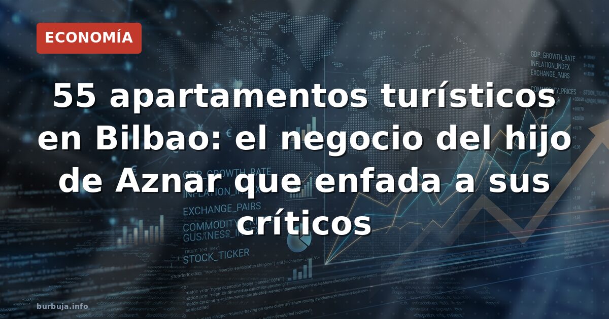 55 apartamentos turísticos en Bilbao: el negocio del hijo de Aznar que enfada a sus críticos