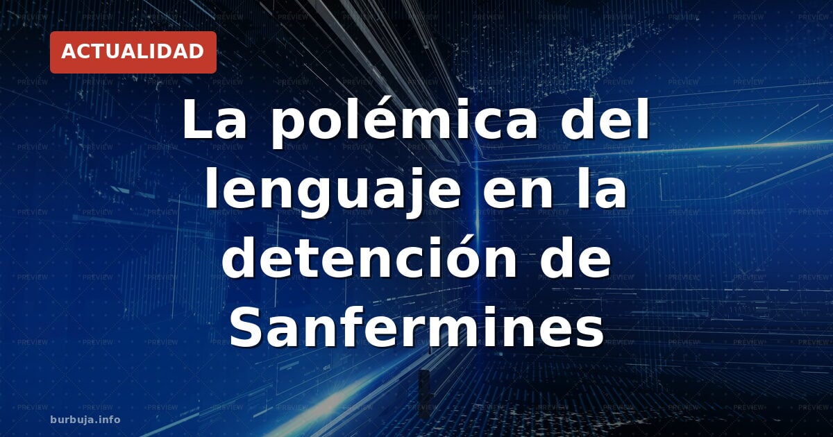 Persona detenida: el lenguaje inclusivo llega a los Sanfermines