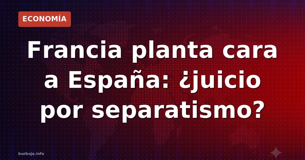 Francia se mete en los separatismos españoles ¿y los suyos?