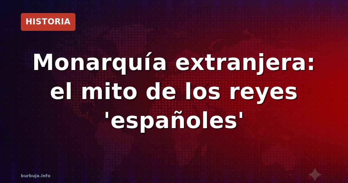 Monarquía extranjera: el origen de los Borbones