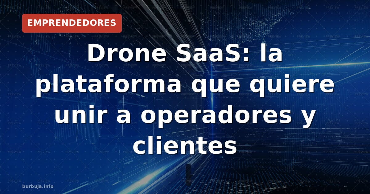 Drone SaaS: la plataforma que quiere unir a operadores y clientes