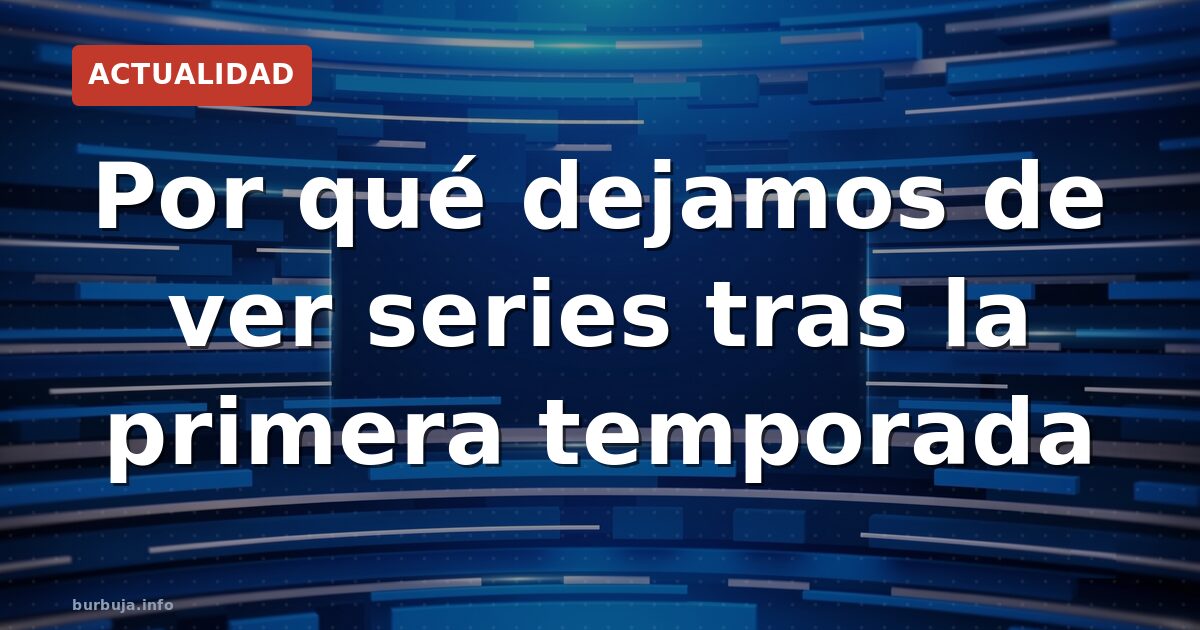 ¿Por qué no ves la segunda temporada aunque te gustó la primera?
