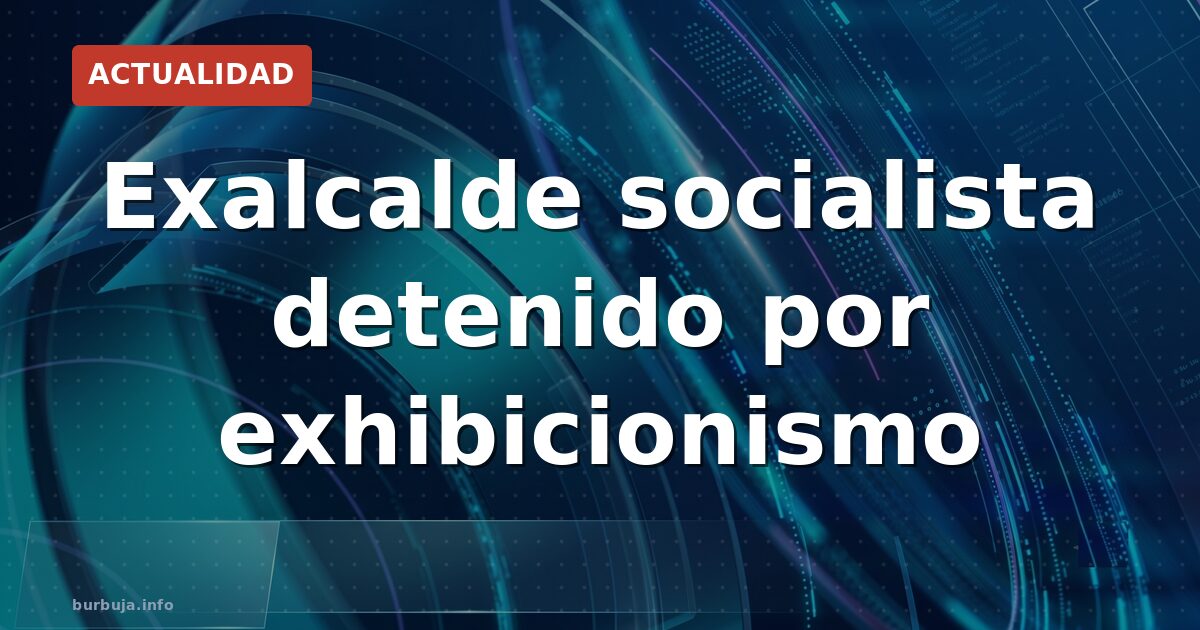 Exdiputado de Junts y exalcalde del PSC detenido por exhibicionismo ante menores