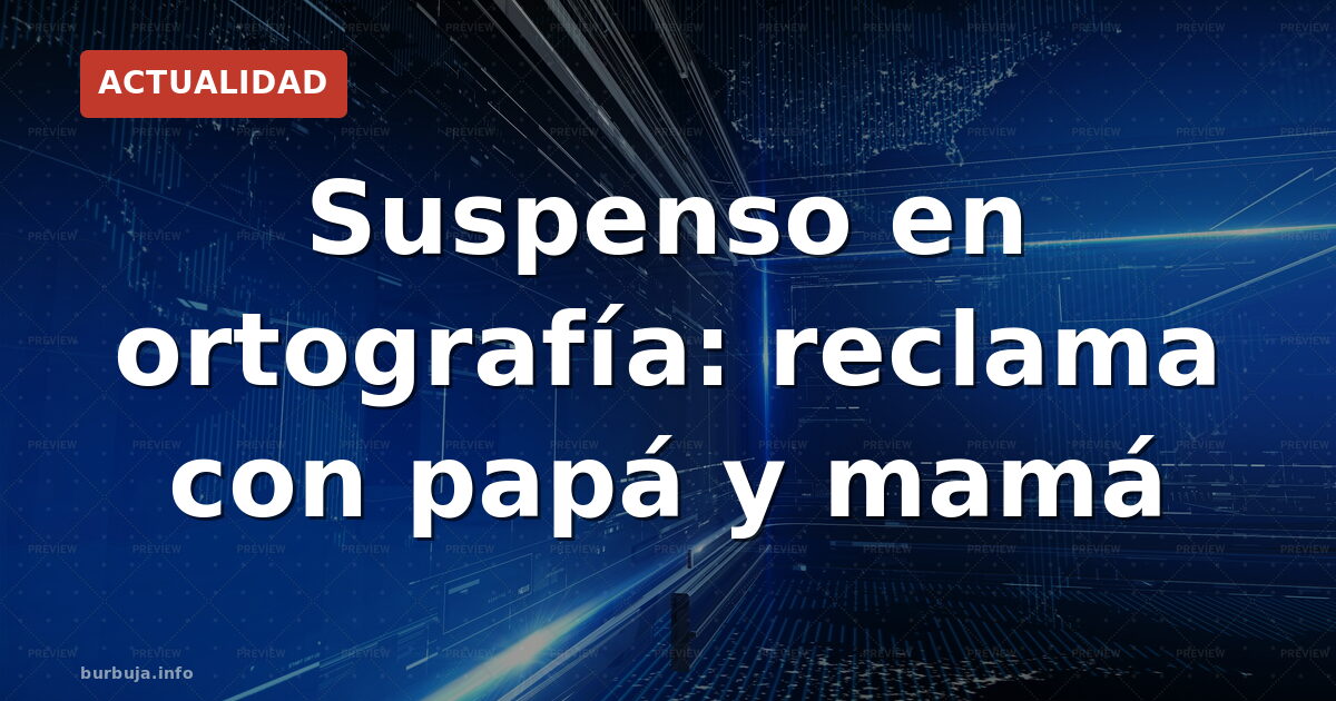 Suspenso en ortografía: reclama con papá y mamá