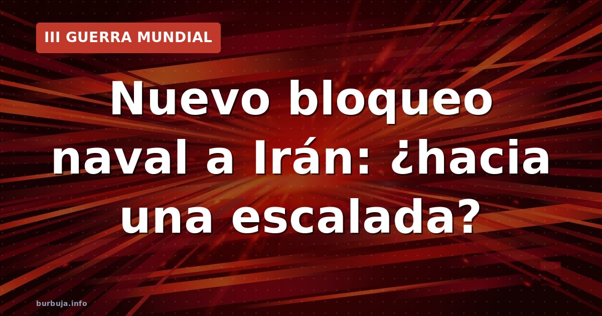 Bloqueo a Irán: la jugada de Trump que tensa la guerra