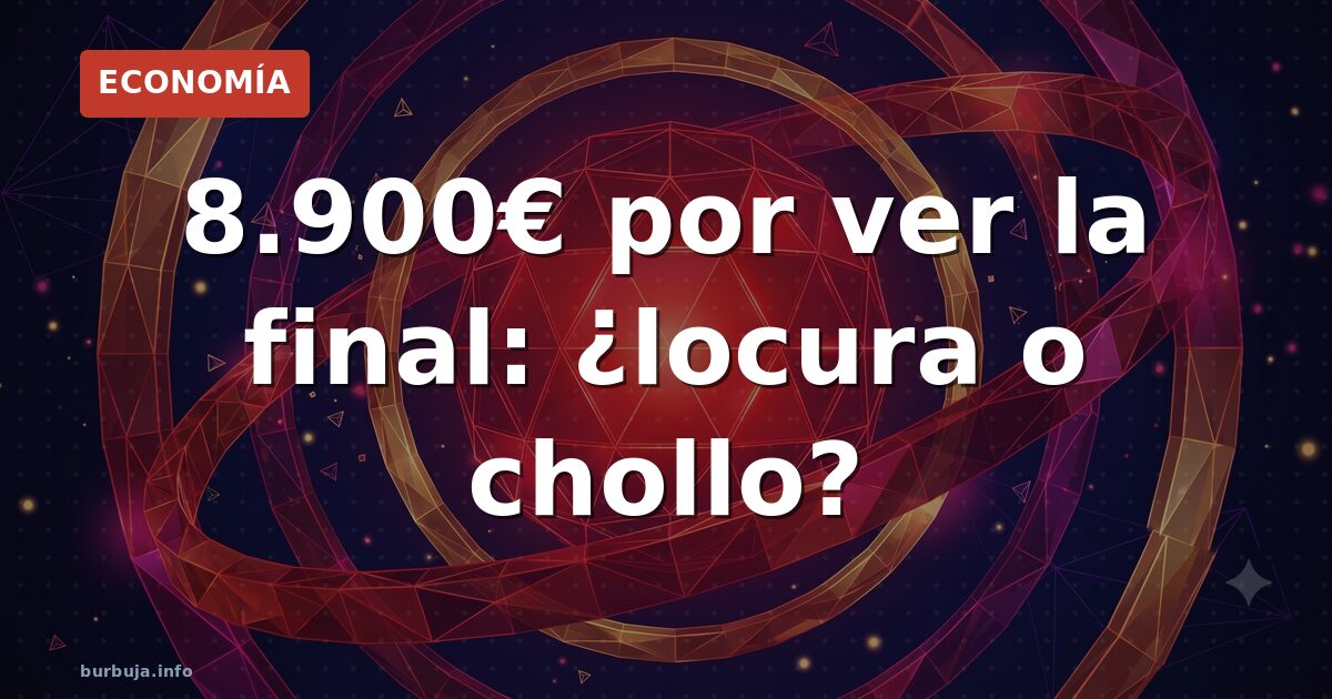 8.900€ por ver la final: ¿locura o chollo?