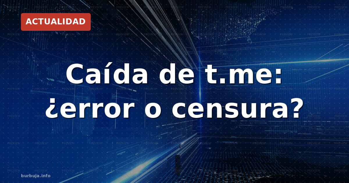 Caída de t.me: ¿error o censura?