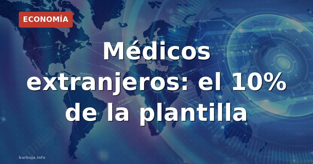 Médicos extranjeros: el 10% de la plantilla