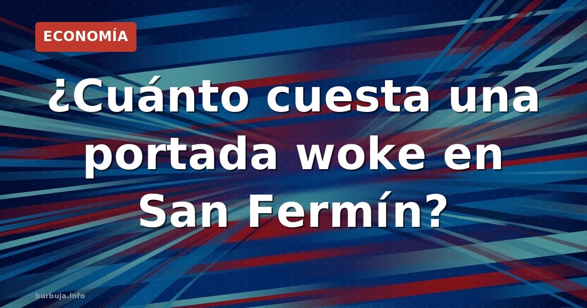 San Fermín y la polémica woke: ¿impacto económico?