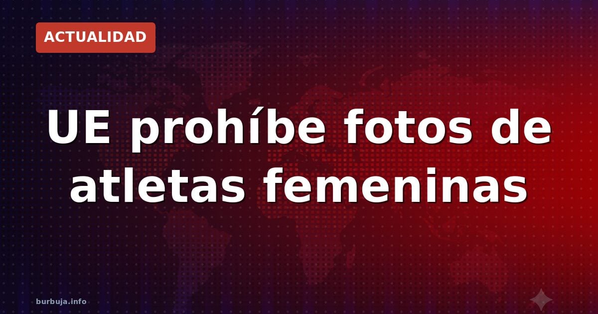 La UER desata la polémica: restricciones a las imágenes femeninas