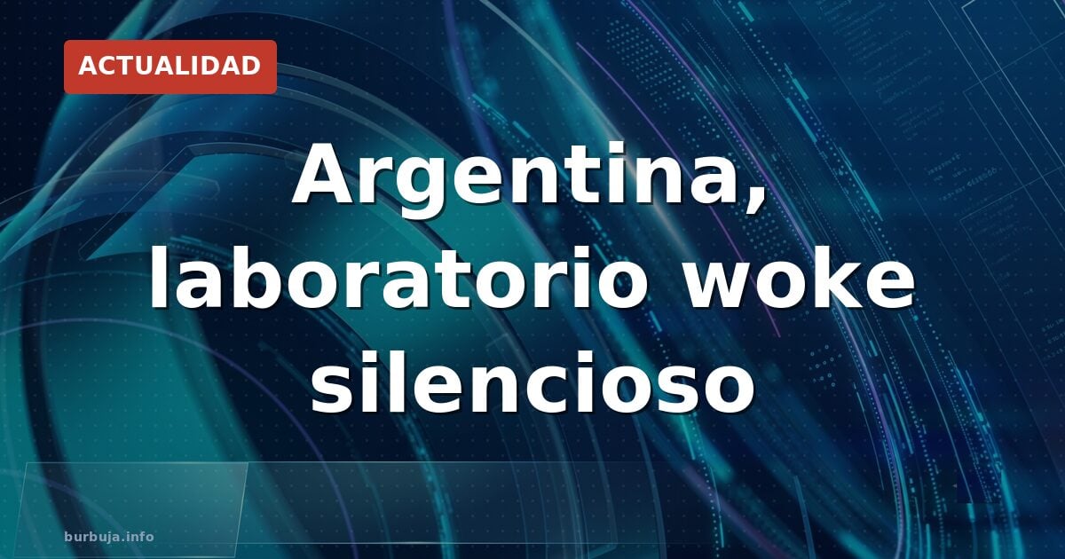 Argentina, laboratorio woke silencioso