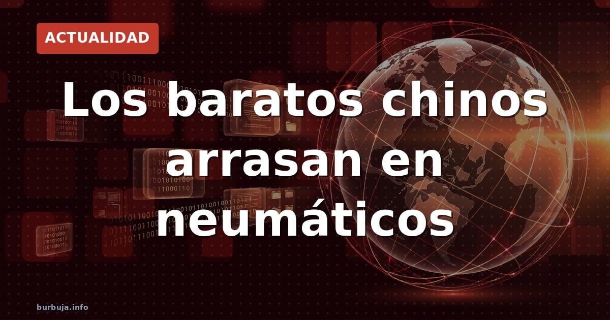 Los baratos chinos arrasan en neumáticos