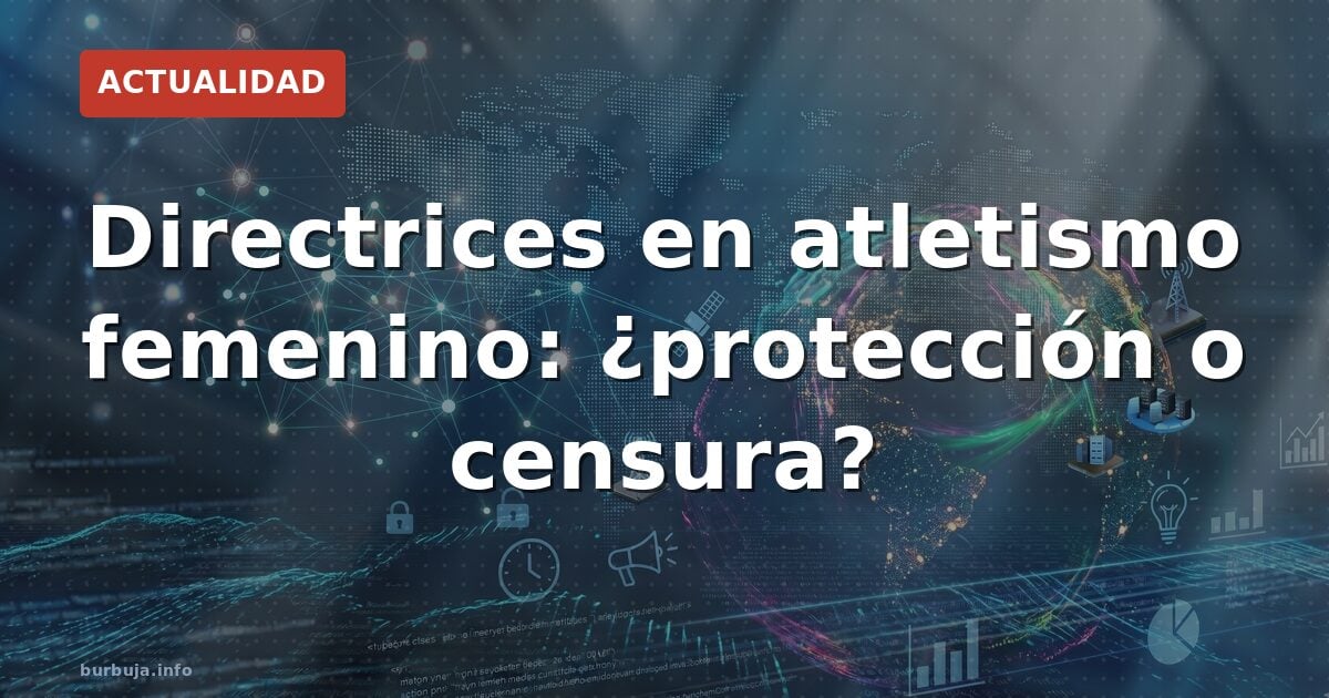 Directrices en atletismo femenino: ¿protección o censura?