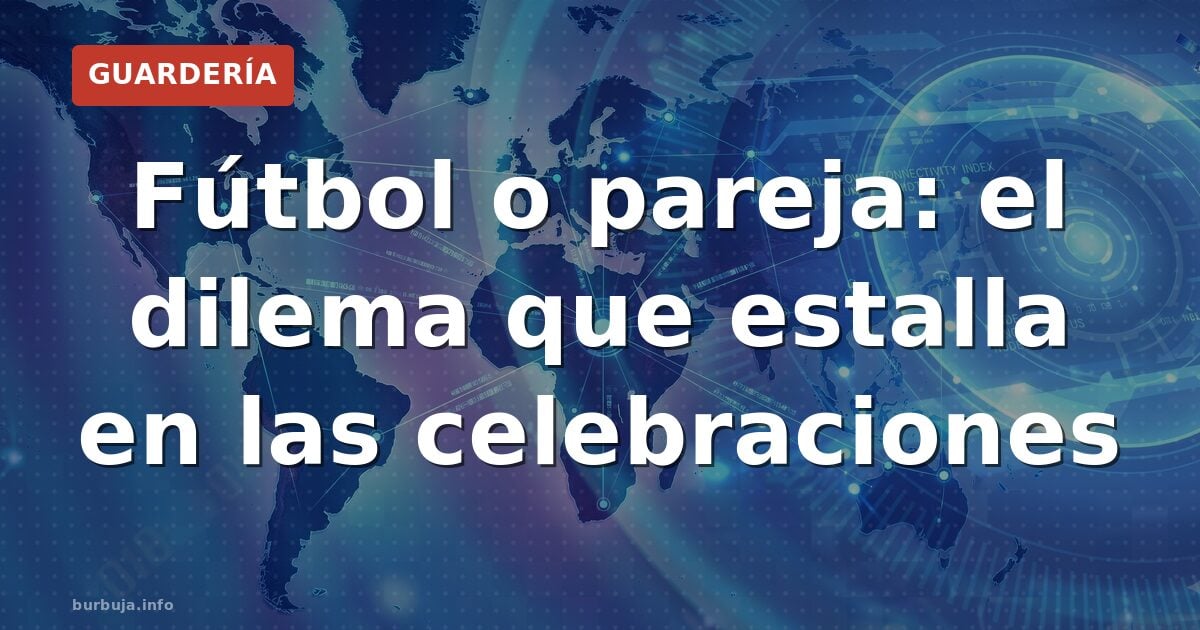 Fútbol o pareja: el dilema que estalla en las celebraciones