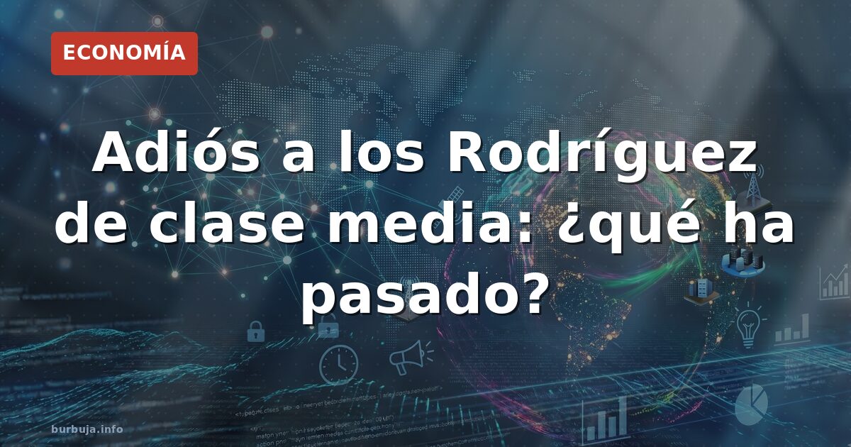 Adiós a los Rodríguez de clase media: ¿qué ha pasado?