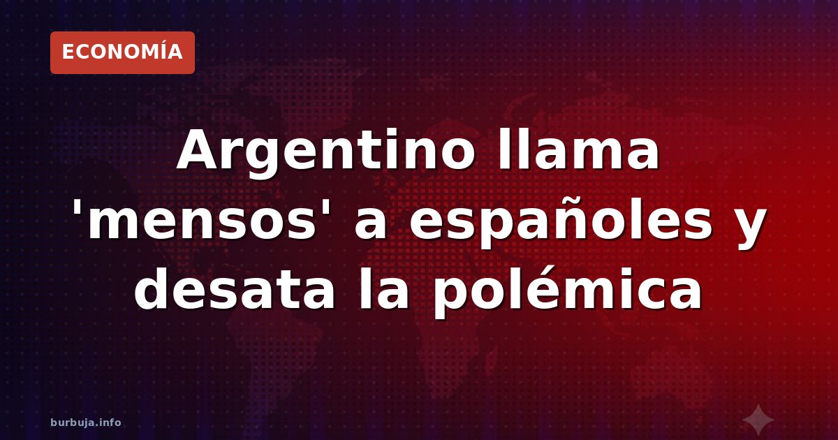 Argentino llama 'mensos' a españoles