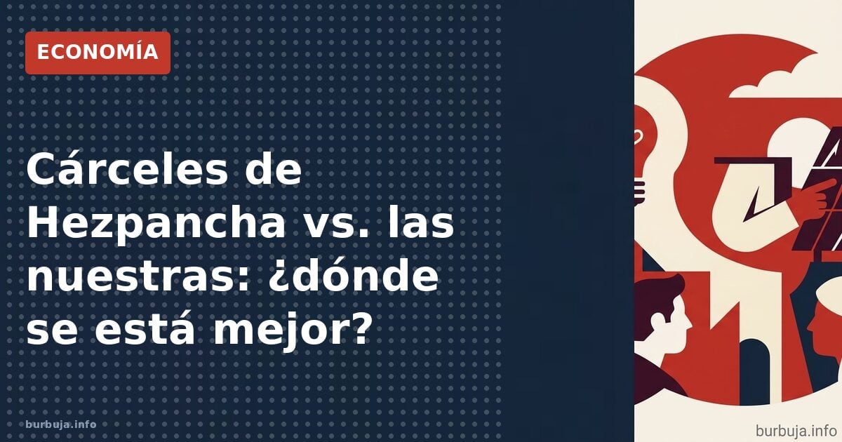 Cárceles de Hezpancha vs. las nuestras: ¿dónde se está mejor?