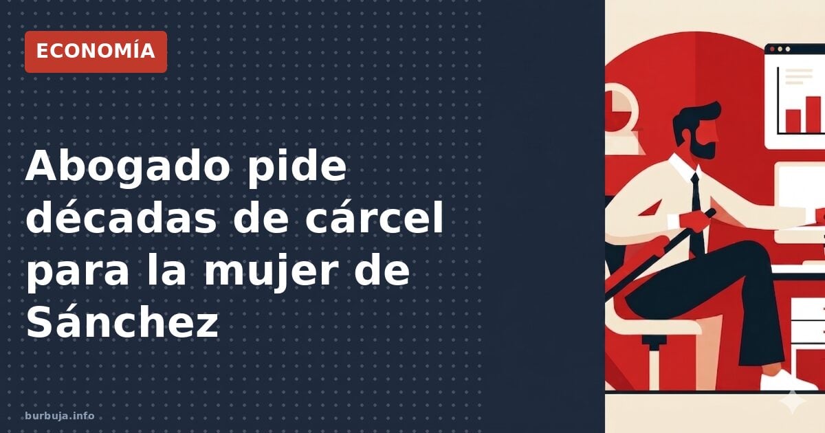 Abogado pide décadas de cárcel para Begoña Gómez