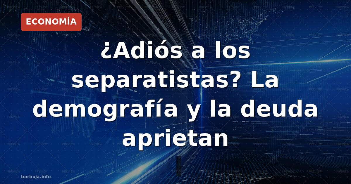 ¿Adiós a los separatistas? La demografía y la deuda aprietan