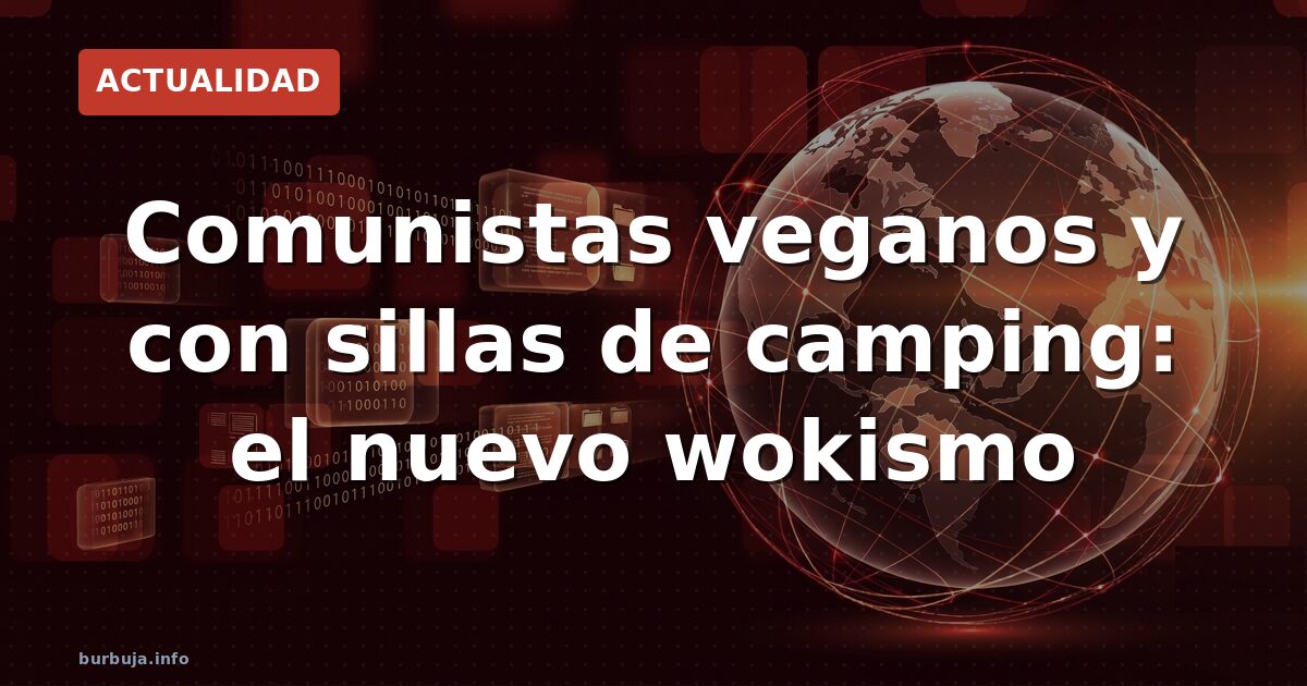 Comunistas veganos con sillas de camping: la nueva cara del wokismo