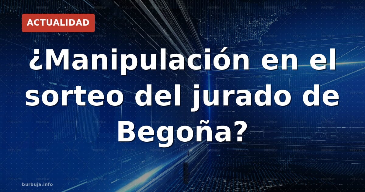 ¿Manipulación en el jurado de Begoña?