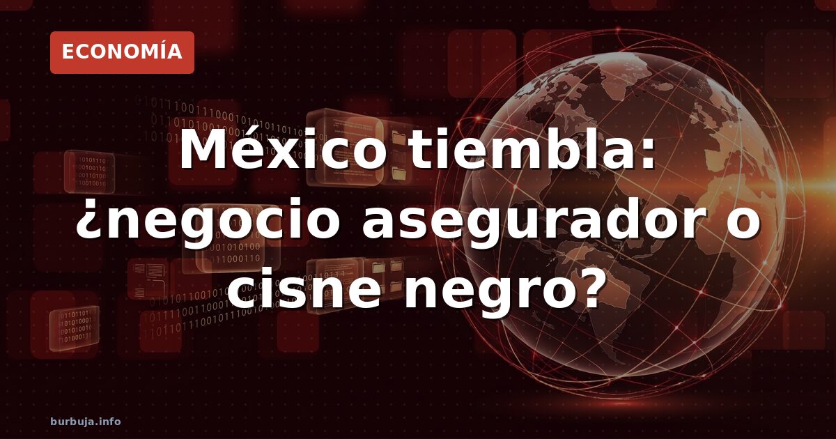 México tiembla: ¿negocio asegurador o cisne negro?