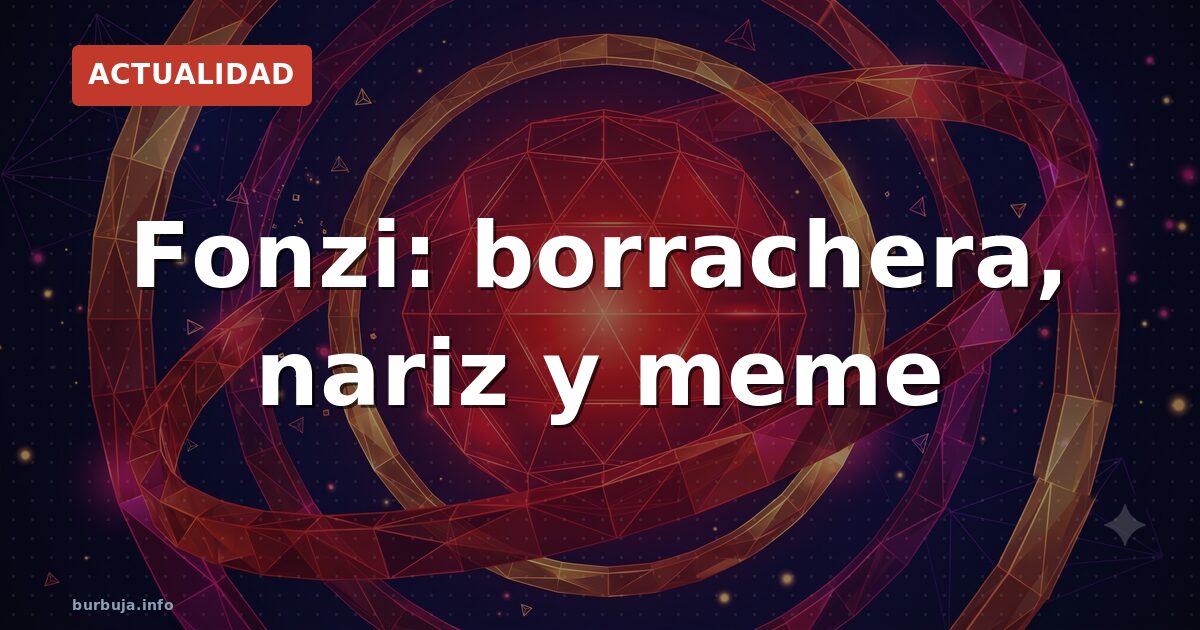 Fonzi: borrachera, nariz y meme