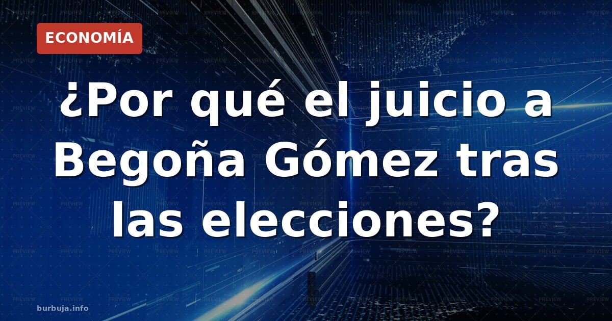 ¿Por qué el juicio de Begoña Gómez espera a las urnas?