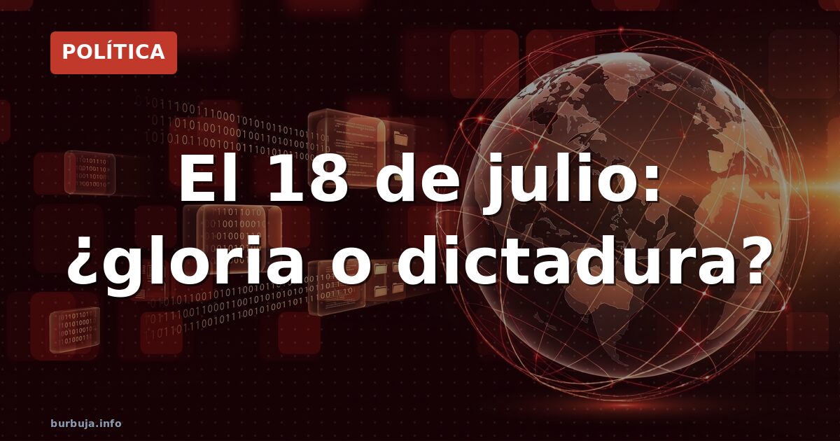 El 18 de julio: ¿gloria o dictadura?