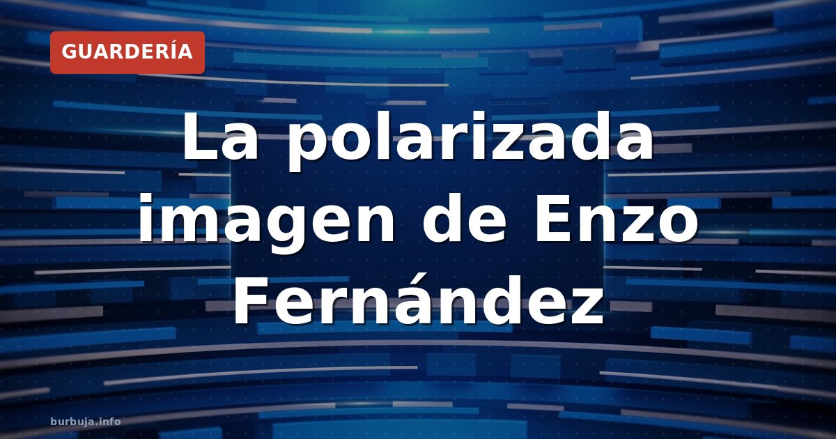 La polarizada imagen de Enzo Fernández