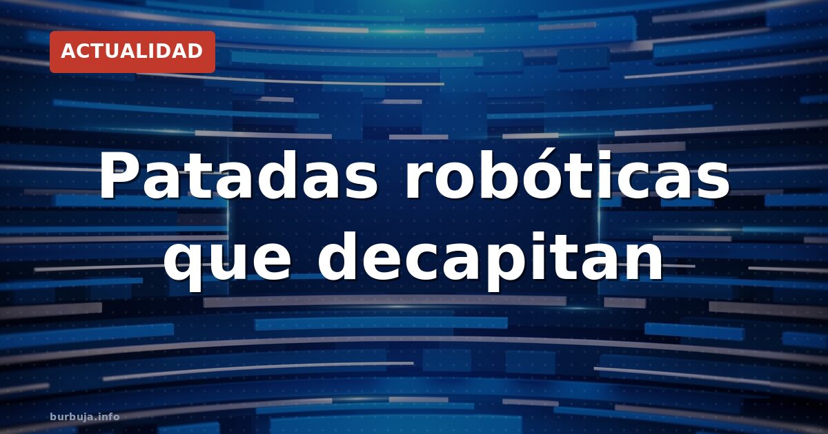 Patadas robóticas que decapitan