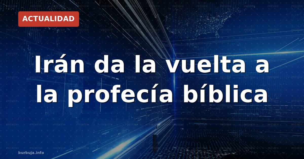 Irán da la vuelta a la profecía bíblica