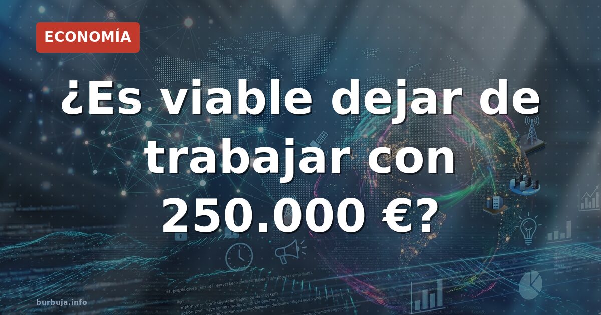 250.000 € para dejar de trabajar ¿sueño o pesadilla?