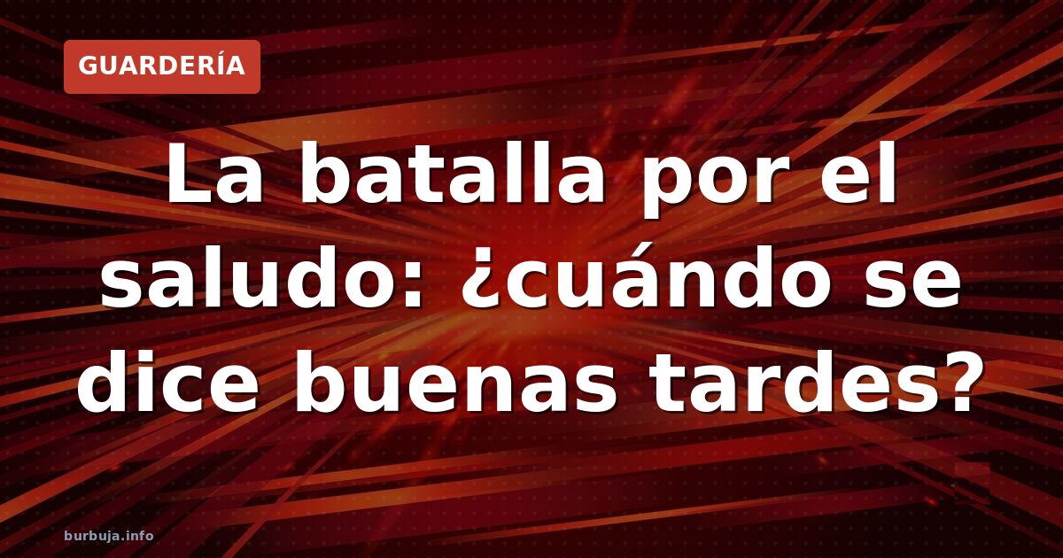 La batalla por el saludo: ¿cuándo se dice buenas tardes?