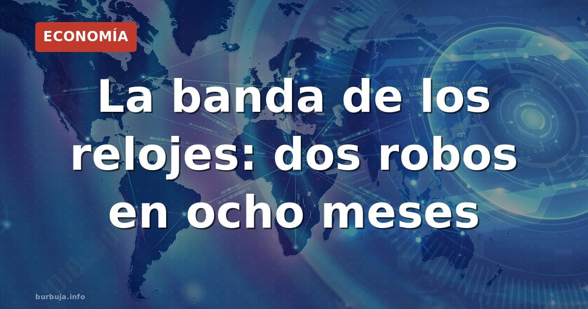 La banda de los relojes: dos robos en ocho meses