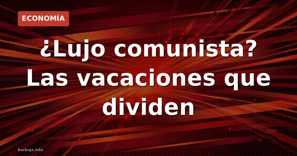Vacaciones comunistas: la polémica que divide a la izquierda
