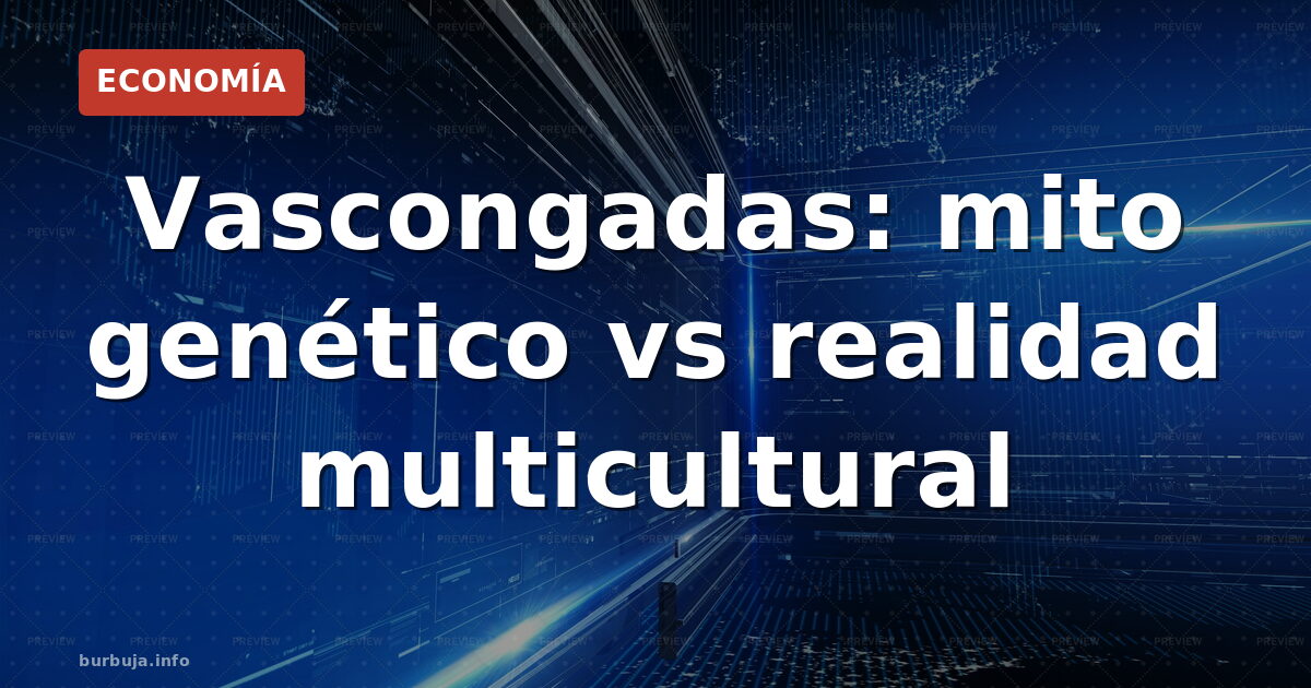 Vascongadas: mito genético vs realidad multicultural